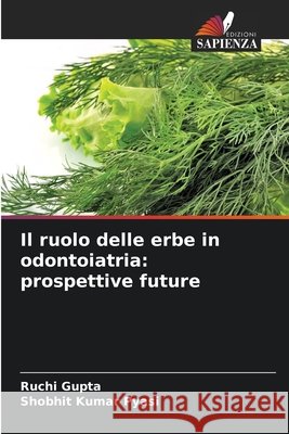 Il ruolo delle erbe in odontoiatria: prospettive future Ruchi Gupta Shobhit Kumar Pyasi 9786209886102