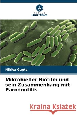 Mikrobieller Biofilm und sein Zusammenhang mit Parodontitis Gupta, Nikita 9786209886904