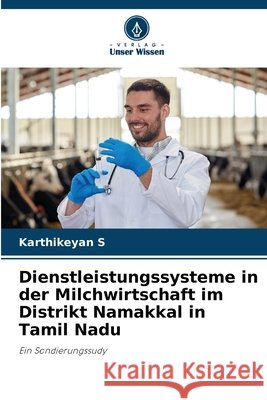 Dienstleistungssysteme in der Milchwirtschaft im Distrikt Namakkal in Tamil Nadu S, Karthikeyan 9786209889028
