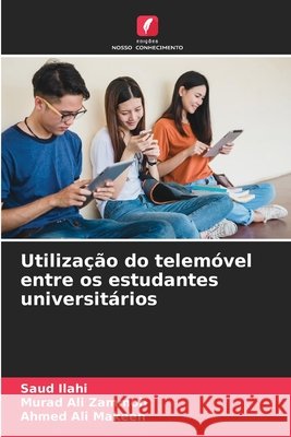 Utilização do telemóvel entre os estudantes universitários Ilahi, Saud, Ali Zammoh, Murad, Ali Makeen, Ahmed 9786209889516
