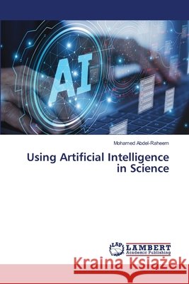 Using Artificial Intelligence in Science Abdel-Raheem, Mohamed 9786209889578