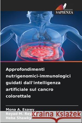 Approfondimenti nutrigenomici-immunologici guidati dall'intelligenza artificiale sul cancro colorettale Mona A. Esawy Reyad M. Reyad Heba Shawky 9786209890468