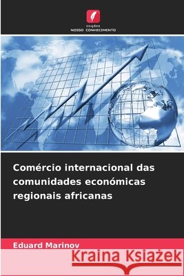 Comércio internacional das comunidades económicas regionais africanas Marinov, Eduard 9786209892226