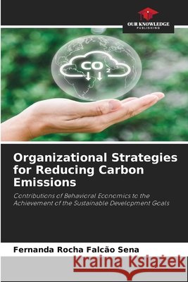 Organizational Strategies for Reducing Carbon Emissions Rocha Falcão Sena, Fernanda 9786209896484