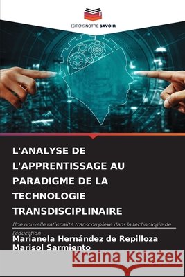 L'Analyse de l'Apprentissage Au Paradigme de la Technologie Transdisciplinaire Marianela Hern?ndez de Repilloza Marisol Sarmiento 9786209897979 Editions Notre Savoir