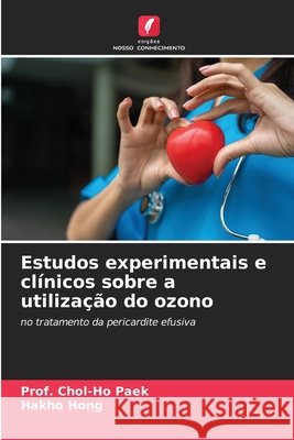 Estudos experimentais e clínicos sobre a utilização do ozono Paek, Prof Chol-Ho, Hong, Hakho 9786209899164
