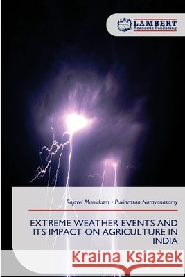 Extreme Weather Events and Its Impact on Agriculture in India Rajavel Manickam Puviarasan Narayanasamy 9786209900235