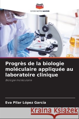 Progrès de la biologie moléculaire appliquée au laboratoire clinique López García, Eva Pilar 9786209901461