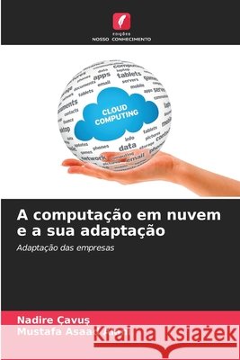 A computa??o em nuvem e a sua adapta??o Nadire Cavus Mustafa Asaad Alani 9786209902086 Edicoes Nosso Conhecimento