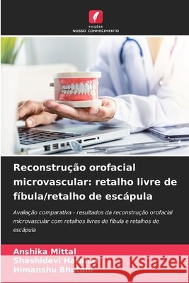 Reconstrução orofacial microvascular: retalho livre de fíbula/retalho de escápula Mittal, Anshika, Haranal, Shashidevi, Bhutani, Himanshu 9786209903076