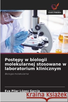 Postępy w biologii molekularnej stosowane w laboratorium klinicznym López García, Eva Pilar 9786209906589