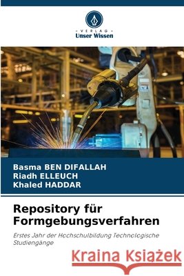 Repository für Formgebungsverfahren Ben Difallah, Basma, Elleuch, Riadh, Haddar, Khaled 9786209907524 Verlag Unser Wissen
