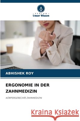 Ergonomie in Der Zahnmedizin Roy, Abhishek 9786209907593