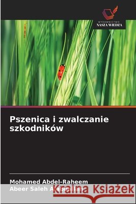 Pszenica i zwalczanie szkodników Abdel-Raheem, Mohamed, Saleh Alabdallah, Abeer 9786209912986