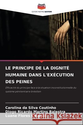 Le Principe de la Dignité Humaine Dans l'Exécution Des Peines Da Silva Coutinho, Carolina, Martins Balestra, Diogo Ricardo, Flores Chuquel, Luane 9786209913518