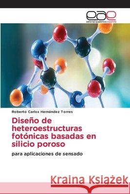 Diseño de heteroestructuras fotónicas basadas en silicio poroso Hernández Torres, Roberto Carlos 9786209914447
