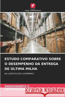 Estudo Comparativo Sobre O Desempenho Da Entrega de Última Milha S, Shashikanth, P, Keerthivasan 9786209916519