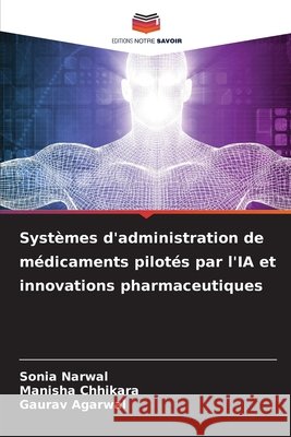 Systèmes d'administration de médicaments pilotés par l'IA et innovations pharmaceutiques Narwal, Sonia, Chhikara, Manisha, Agarwal, Gaurav 9786209916847