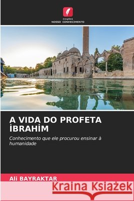 A Vida Do Profeta İbrahi̇m Bayraktar, Ali 9786209917349