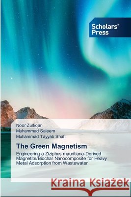 The Green Magnetism Noor Zulfiqar Muhammad Saleem Muhammad Tayyab Shafi 9786209918551