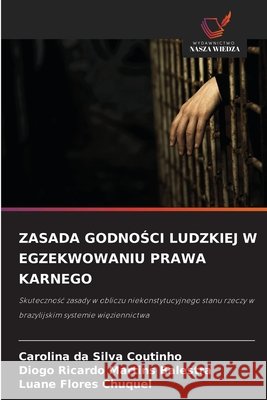 Zasada GodnoŚci Ludzkiej W Egzekwowaniu Prawa Karnego Da Silva Coutinho, Carolina, Martins Balestra, Diogo Ricardo, Flores Chuquel, Luane 9786209918636