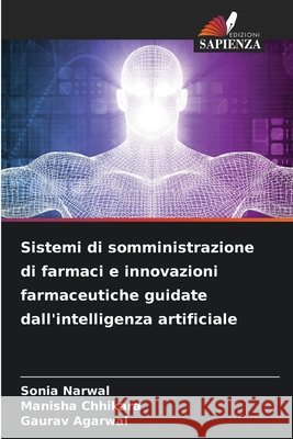 Sistemi di somministrazione di farmaci e innovazioni farmaceutiche guidate dall'intelligenza artificiale Narwal, Sonia, Chhikara, Manisha, Agarwal, Gaurav 9786209919404