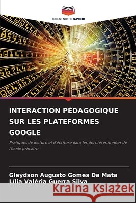 Interaction Pédagogique Sur Les Plateformes Google Da Mata, Gleydson Augusto Gomes, Silva, Lília Valéria Guerra 9786209921155 Editions Notre Savoir