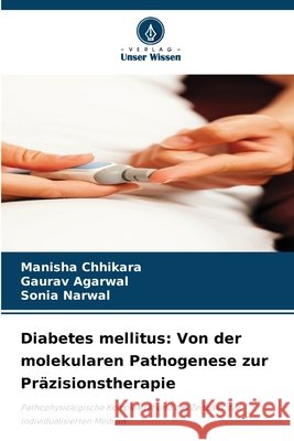 Diabetes mellitus: Von der molekularen Pathogenese zur Präzisionstherapie Chhikara, Manisha, Agarwal, Gaurav, Narwal, Sonia 9786209921315