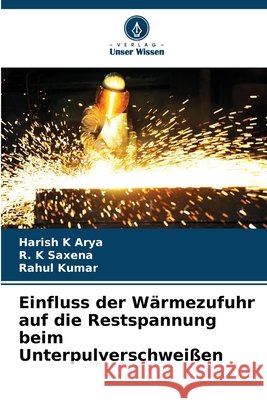 Einfluss der Wärmezufuhr auf die Restspannung beim Unterpulverschweißen Arya, Harish K., Saxena, R. K., Kumar, Rahul 9786209922046 Verlag Unser Wissen