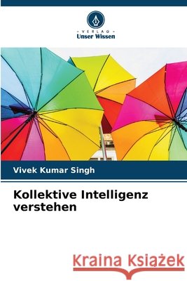 Kollektive Intelligenz verstehen Singh, Vivek Kumar 9786209924491 Verlag Unser Wissen