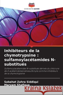 Inhibiteurs de la chymotrypsine: sulfamoylac?tamides N-substitu?s Sabahat Zahra Siddiqui Maryam Shafique 9786209932007