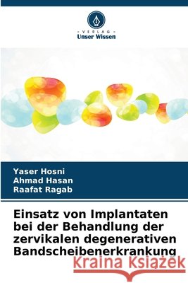 Einsatz von Implantaten bei der Behandlung der zervikalen degenerativen Bandscheibenerkrankung Hosni, Yaser, Hasan, Ahmad, Ragab, Raafat 9786209933004