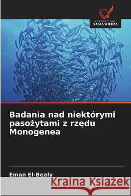 Badania nad niektórymi pasożytami z rzędu Monogenea El-Bealy, Eman 9786209933462
