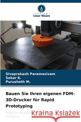 Bauen Sie Ihren eigenen FDM-3D-Drucker für Rapid Prototyping Paramasivam, Sivaprakash, K, Sekar, M, Purushoth 9786209934155