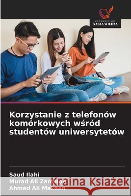 Korzystanie z telefonów komórkowych wśród studentów uniwersytetów Ilahi, Saud, Ali Zammoh, Murad, Ali Makeen, Ahmed 9786209937507