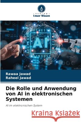Die Rolle und Anwendung von AI in elektronischen Systemen Rawaa Jawad Raheel Jawad 9786209937873