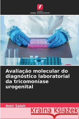 Avaliação molecular do diagnóstico laboratorial da tricomoníase urogenital Saleh, Amir 9786209938504