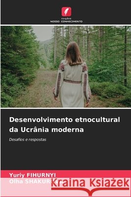 Desenvolvimento etnocultural da Ucr?nia moderna Yuriy Fihurnyi Olha Shakurova 9786209938696