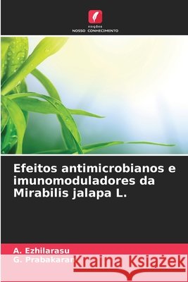 Efeitos antimicrobianos e imunomoduladores da Mirabilis jalapa L. Ezhilarasu, A., Prabakaran, G. 9786209939464 Edicoes Nosso Conhecimento