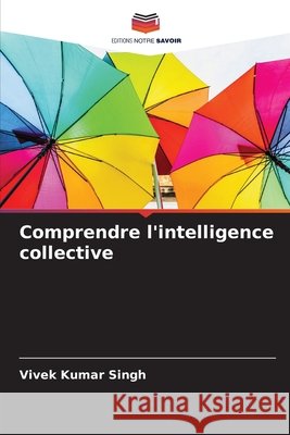 Comprendre l'intelligence collective Singh, Vivek Kumar 9786209939853 Editions Notre Savoir