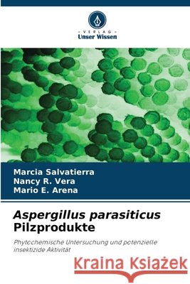 Aspergillus parasiticus Pilzprodukte Salvatierra, Marcia, Vera, Nancy R., Arena, Mario E. 9786209939969