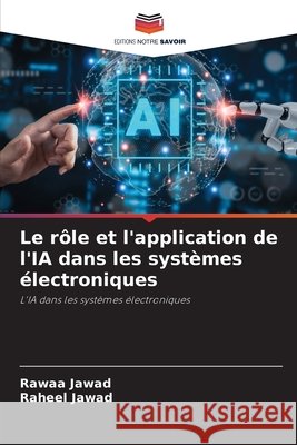 Le r?le et l'application de l'IA dans les syst?mes ?lectroniques Rawaa Jawad Raheel Jawad 9786209940439