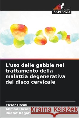 L'uso delle gabbie nel trattamento della malattia degenerativa del disco cervicale Hosni, Yaser, Hasan, Ahmad, Ragab, Raafat 9786209940682