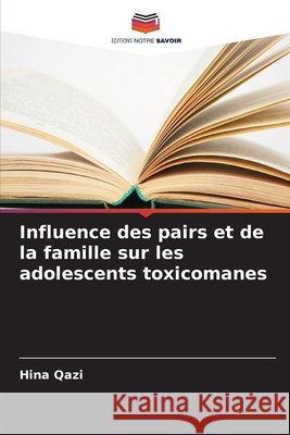 Influence des pairs et de la famille sur les adolescents toxicomanes Hina Qazi 9786209943560