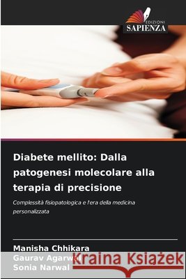 Diabete mellito: Dalla patogenesi molecolare alla terapia di precisione Chhikara, Manisha, Agarwal, Gaurav, Narwal, Sonia 9786209944352