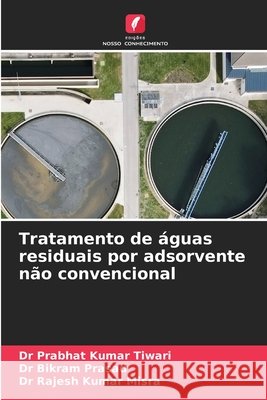 Tratamento de águas residuais por adsorvente não convencional Tiwari, Prabhat Kumar, Prasad, Bikram, Misra, Rajesh Kumar 9786209945007