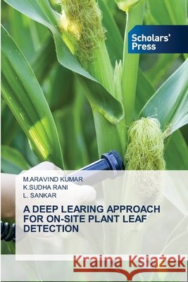 A Deep Learing Approach for On-Site Plant Leaf Detection M. Aravind Kumar K. Sudha Rani L. Sankar 9786209945380