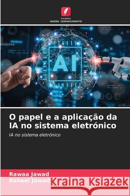 O papel e a aplica??o da IA no sistema eletr?nico Rawaa Jawad Raheel Jawad 9786209945557