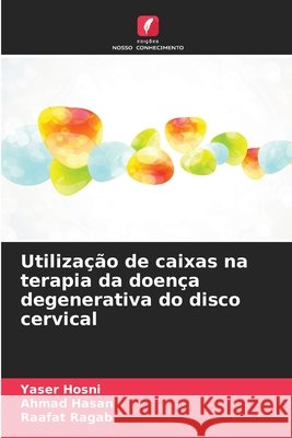 Utilização de caixas na terapia da doença degenerativa do disco cervical Hosni, Yaser, Hasan, Ahmad, Ragab, Raafat 9786209945809