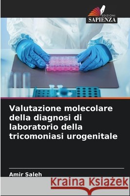 Valutazione molecolare della diagnosi di laboratorio della tricomoniasi urogenitale Saleh, Amir 9786209946189